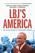 Lbj's America: The Life and Legacies of Lyndon Baines Johnson