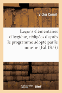 Leons lmentaires d'Hygine, Rdiges d'Aprs Le Programme Adopt Par Le Ministre: de l'Instruction Publique  l'Usage Des tablissements Secondaires