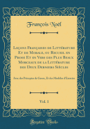 Leons Franaises de Littrature Et de Morale, ou Recueil en Prose Et en Vers des Plus Beaux Morceaux de la Littrature des Deux Derniers Sicles, Vol. 1: Avec des Prceptes de Genre, Et des Modles d'Exercice (Classic Reprint)