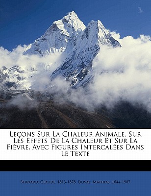 Leons sur la chaleur animale, sur les effets de la chaleur et sur la fivre. Avec figures intercales dans le texte - Bernard, Claude, and Duval, Mathias Marie