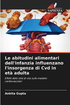 Le abitudini alimentari dell'infanzia influenzano l'insorgenza di Cvd in et? adulta - Gupta, Ankita