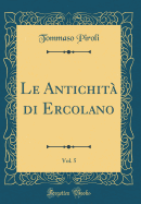 Le Antichit? Di Ercolano, Vol. 5 (Classic Reprint)