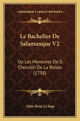 Le Bachelier de Salamanque V2: Ou Les Memoires de D. Cherubin de La Ronda (1738) - Le Sage, Alain Rene