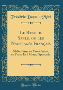 Le Banc de Sable, Ou Les Naufrag?s Fran?ais: M?lodrame En Trois Actes, En Prose Et ? Grand Spectacle (Classic Reprint)