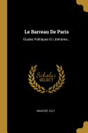Le Barreau de Paris: Etudes Politiques Et Litteraires...