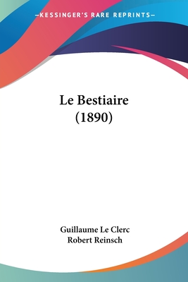 Le Bestiaire (1890) - Le Clerc, Guillaume, and Reinsch, Robert (Editor)