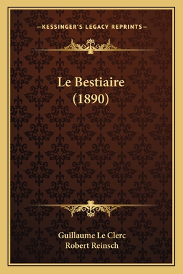 Le Bestiaire (1890) - Le Clerc, Guillaume, and Reinsch, Robert (Editor)