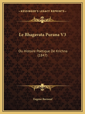 Le Bhagavata Purana V3: Ou Histoire Poetique de Krichna (1847) - Burnouf, Eugene (Translated by)