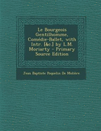 Le Bourgeois Gentilhomme, Comedie-Ballet, with Intr. [&C.] by L.M. Moriarty