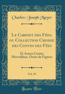 Le Cabinet Des Fes, Ou Collection Choisie Des Contes Des Fes, Vol. 29: Et Autres Contes Merveilleux, Orns de Figures (Classic Reprint)