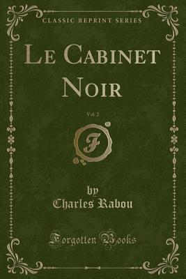 Le Cabinet Noir, Vol. 2 (Classic Reprint) - Rabou, Charles