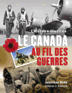 Le Canada Au Fil Des Guerres: L'Histoire Illustr?e