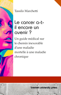 Le cancer a-t-il encore un avenir ?: Un guide mdical sur le chemin inexorable d'une maladie mortelle  une maladie chronique