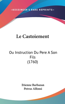 Le Castoiement: Ou Instruction Du Pere a Son Fils (1760) - Barbazan, Etienne, and Alfonsi, Petrus