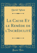 Le Cause Et Le Remede de L'Incredulite (Classic Reprint)