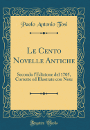 Le Cento Novelle Antiche: Secondo L'Edizione del 1705, Corrette Ed Illustrate Con Note (Classic Reprint)