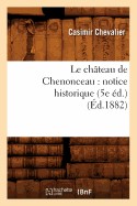 Le Ch?teau de Chenonceau: Notice Historique (5e ?d.) (?d.1882)