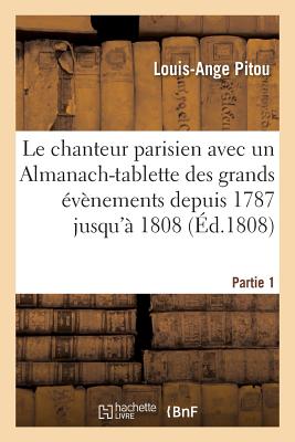 Le Chanteur Parisien . Recueil Des Chansons Depuis 1787 Jusqu'? 1809 - Pitou, Louis-Ange