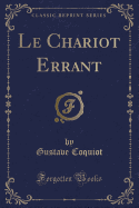 Le Chariot Errant (Classic Reprint)