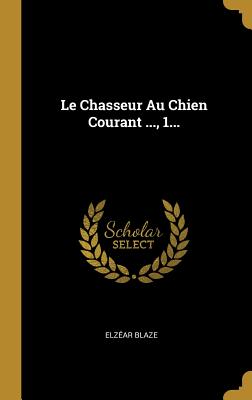 Le Chasseur Au Chien Courant ..., 1... - Blaze, Elzear