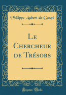 Le Chercheur de Trsors (Classic Reprint)