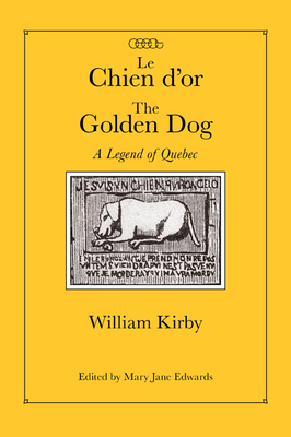 Le Chien d'Or/The Golden Dog: A Legend of Quebec Volume 12 - Kirby, William, and Edwards, Mary Jane