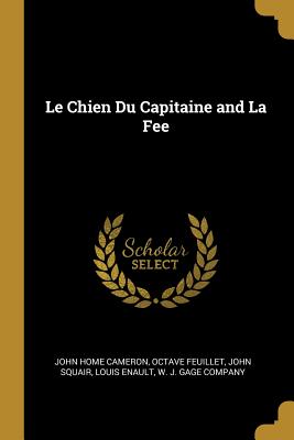 Le Chien Du Capitaine and La Fee - Cameron, John Home, and Feuillet, Octave, and Squair, John