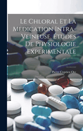 Le Chloral Et La Medication Intra-Veineuse, tudes De Physiologie Experimentale