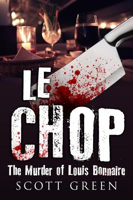 Le Chop: The Murder of Louis Bonnaire - Green, Scott