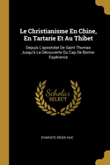 Le Christianisme En Chine, En Tartarie Et Au Thibet: Depuis L'Apostolat de Saint Thomas Jusqu'a La Decouverte Du Cap de Bonne-Esperance