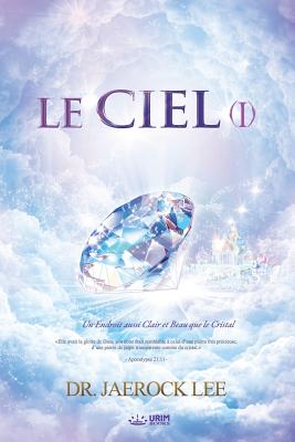 Le Ciel &#8544;: Heaven &#8544; (French Edition) - Lee, Jaerock, Dr., and Chung, Esther K, MD, MPH (Translated by)