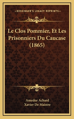 Le Clos Pommier, Et Les Prisonniers Du Caucase (1865) - Achard, Amedee, and De Maistre, Xavier