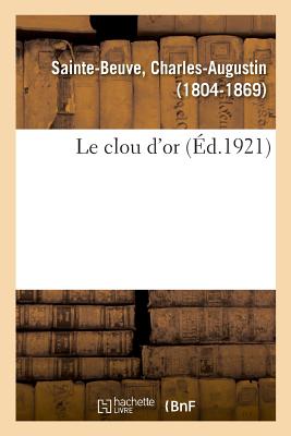 Le Clou d'Or: Et l'Organisation Du Travail Dans Les Prisons Affect?es ? l'Emprisonnement Individuel - Sainte-Beuve, Charles-Augustin