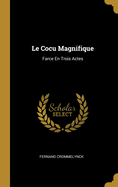 Le Cocu Magnifique: Farce En Trois Actes