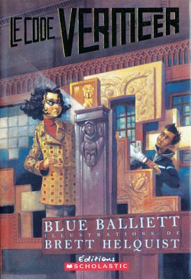 Le Code Vermeer - Balliett, Blue, and Helquist, Brett (Illustrator)