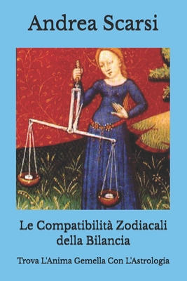 Le Compatibilit? Zodiacali della Bilancia: Trova L'Anima Gemella Con L'Astrologia - Scarsi Msc D, Andrea