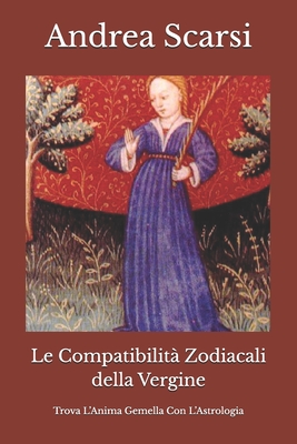 Le Compatibilit? Zodiacali della Vergine: Trova L'Anima Gemella Con L'Astrologia - Scarsi Msc D, Andrea