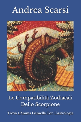 Le Compatibilit? Zodiacali Dello Scorpione: Trova L'Anima Gemella Con L'Astrologia - Scarsi Msc D, Andrea