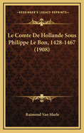 Le Comte de Hollande Sous Philippe Le Bon, 1428-1467 (1908)