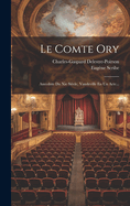 Le Comte Ory: Anecdote Du Xie Sicle, Vaudeville En Un Acte...
