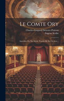 Le Comte Ory: Anecdote Du Xie Sicle, Vaudeville En Un Acte... - Scribe, Eugne, and Delestre-Poirson, Charles-Gaspard