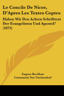 Le Concile De Nicee, D'Apres Les Textes Coptes: Haben Wir Den Achten Schrifttext Der Evangelisten Und Apostel? (1873) - Revillout, Eugene, and Tischendorf, Constantin Von