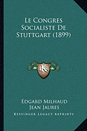 Le Congres Socialiste De Stuttgart (1899) - Milhaud, Edgard, and Jaures, Jean (Introduction by)