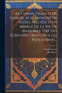 Le Coran, Traduit de L'Arabe, Accompagne de Notes, Precede D'Un Abrege de La Vie de Mahomet Tire Des Ecrivains Orientaux Les Plus Estimes...