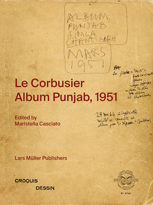 Le Corbusier: Album Punjab, 1951 - Casciato, Maristella (Editor)