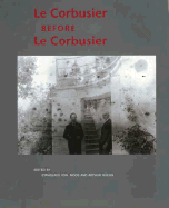 Le Corbusier Before Le Corbusier: Applied Arts, Architecture, Painting and Photography, 1907-1922