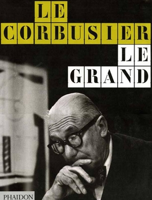 Le Corbusier: Le Grand - Benton, Tim, and Bonfante-Warren, Alexandra (Translated by), and Clegg, Elizabeth (Translated by)