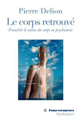 Le Corps Retrouve: Franchir Le Tabou Du Corps - Delion, Pierre