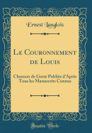 Le Couronnement de Louis: Chanson de Geste Publie d'Aprs Tous Les Manuscrits Connus (Classic Reprint)