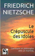 Le Crpuscule des Idoles: Comment on philosophe avec un marteau